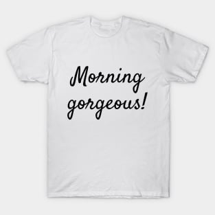Morning gorgeous! T-Shirt